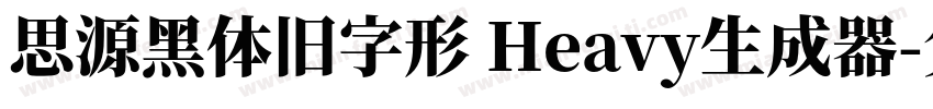 思源黑体旧字形 Heavy生成器字体转换